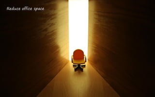 Reduce office space
 