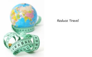 Reduce Travel
 