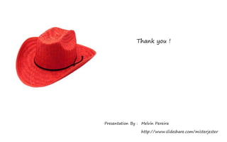 Thank you !




Presentation By : Melvin Pereira

                  http://www.slideshare.com/misterjester
 