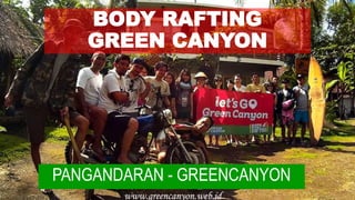 BODY RAFTING
GREEN CANYON
PANGANDARAN - GREENCANYON
 