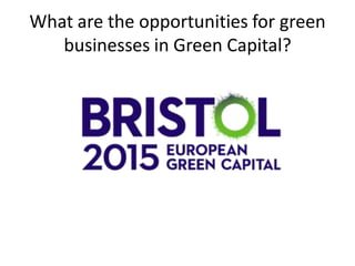 What are the opportunities for green
businesses in Green Capital?
 