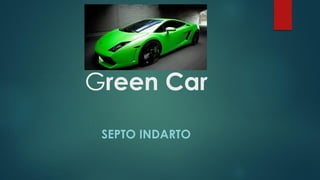 Green Car
SEPTO INDARTO
 