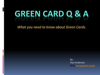 GREEN CARD Q & A
What you need to know about Green Cards.
By:
Paul Anderson
Blog: Immigration Issues
 