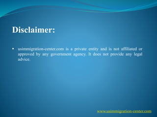 Disclaimer:
 usimmigration-center.com is a private entity and is not affiliated or
approved by any government agency. It does not provide any legal
advice.
www.usimmigration-center.com
 
