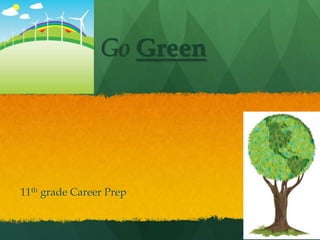 Go Green




11th grade Career Prep
 