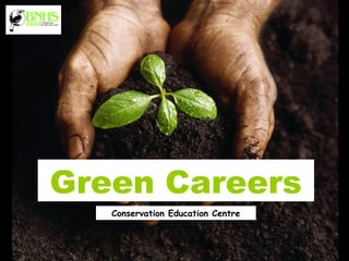 Green Careers
Conservation Education Centre
 