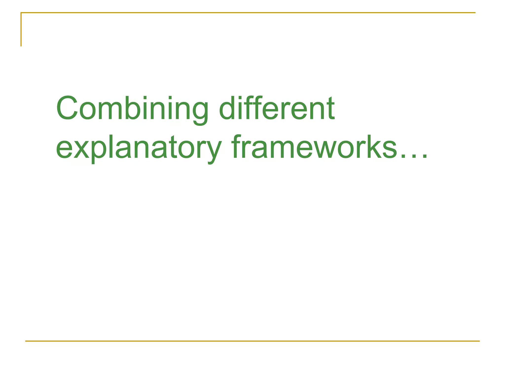 Combining different explanatory frameworks… 
