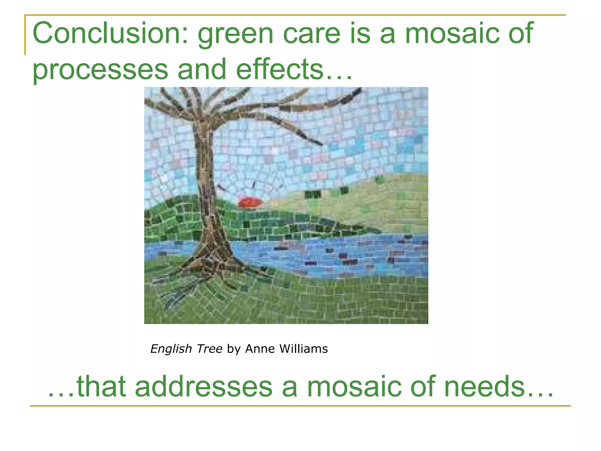 English Tree  by Anne Williams  Conclusion: green care is a mosaic of processes and effects… … that addresses a mosaic of needs… 