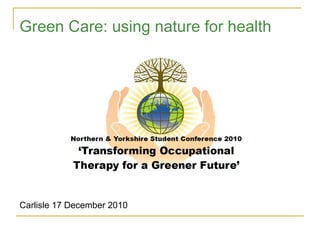 Green Care: using nature for health Carlisle 17 December 2010 