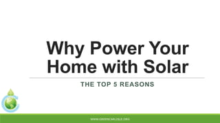 Why Power Your
Home with Solar
   THE TOP 5 REASONS




     WWW.GREENCARLISLE.ORG
 