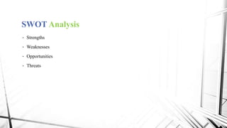 SWOT Analysis
• Strengths
• Weaknesses
• Opportunities
• Threats
 