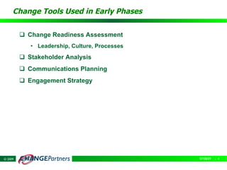 Change Tools Used in Early Phases

          Change Readiness Assessment
               Leadership, Culture, Processes
          Stakeholder Analysis
          Communications Planning
          Engagement Strategy




© 2009                                           07/08/09   - 4
 