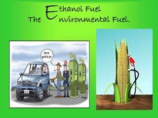thanol Fuel
The nvironmental Fuel.E
 