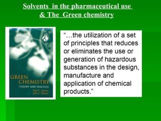 Solvents  in the pharmaceutical use  & The  Green chemistry 