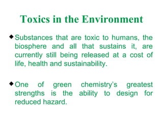 The 12 Principles of Green Chemistry 
6. Design for Energy Efficiency 
Energy requirements of chemical processes should 
be recognised for their environmental and economic 
impacts and should be minimised. If possible, synthetic 
methods should be conducted at ambient temperature and 
pressure. 
17 
 