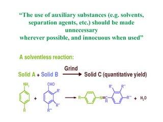 The 12 Principles of Green Chemistry 
8. Reduce Derivatives 
More derivatives involve 
 Additional Reagents 
 Generate more waste products 
 More Time 
 Higher Cost of Products 
• Hence, it requires to reduce derivatives. 
22 
 