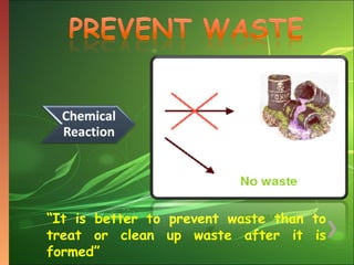 “It is better to prevent waste than to
treat or clean up waste after it is
formed”

 