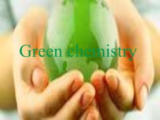 Green chemistry
 