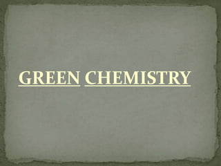 GREEN CHEMISTRY
 
