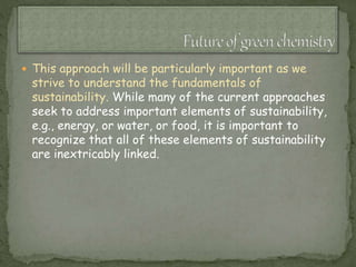  This approach will be particularly important as we
strive to understand the fundamentals of
sustainability. While many of the current approaches
seek to address important elements of sustainability,
e.g., energy, or water, or food, it is important to
recognize that all of these elements of sustainability
are inextricably linked.
 