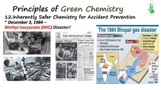 Principles of Green Chemistry
12.Inherently Safer Chemistry for Accident Prevention
* December 3, 1984 –
Methyl isocyanate (MIC) Disaster!
 