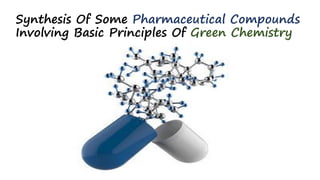 Synthesis Of Some Pharmaceutical Compounds
Involving Basic Principles Of Green Chemistry
 