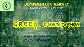 DEPARMENT OF CHEMISTRY
UNIVERSITY OF KASHMIR
SEMINAR LECTURE ON
PRESENTER : Aadil Ali Wani
ENR. NO : 16062120001
1
 