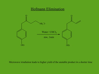 Hofmann Elimination
NR3
+
I_
OEt
O
Water / CHCl3
mw, 1min
OEt
O
Microwave irradiation leads to higher yield of the unstable product in a shorter time
 