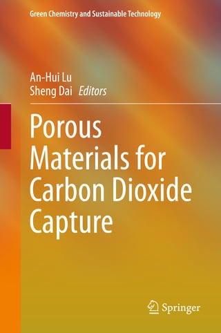 Green Chemistry and SustainableTechnology
An-Hui Lu
Sheng Dai Editors
Porous
Materials for
Carbon Dioxide
Capture
 