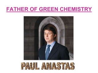 FATHER OF GREEN CHEMISTRY
 