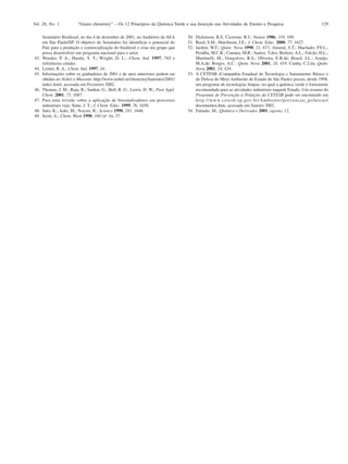 Vol. 26, No. 1           “Green chemistry” – Os 12 Princípios da Química Verde e sua Inserção nas Atividades de Ensino e Pesquisa                                                         129

      Seminário Biodiesel, no dia 4 de dezembro de 2001, no Auditório da AEA       50. Dickinson, R.E. Cicerone, R.J.; Nature 1986, 319, 109.
      em São Paulo/SP. O objetivo do Seminário foi identificar o potencial do      51. Reed, S.M.; Hutchison, J.E.; J. Chem. Educ. 2000, 77, 1627.
      País para a produção e comercialização do biodiesel e criar um grupo que     52. Jardim, W.F.; Quim. Nova 1998, 21, 671; Amaral, S.T.; Machado, P.F.L.;
      possa desenvolver um programa nacional para o setor.                             Peralba, M.C.R.; Camara, M.R.; Santos, T.dos; Berleze, A.L.; Falcão, H.L.;
43.   Wender, P. A.; Handy, S. T.; Wright, D. L.; Chem. Ind. 1997, 765 e               Martinelli, M.; Gonçalves, R.S.; Oliveira, E.R.de; Brasil, J.L.; Araújo,
      referências citadas.                                                             M.A.de; Borges, A.C.; Quim. Nova 2001, 24, 419. Cunha, C.J.da; Quím.
44.   Lerner, B. A.; Chem. Ind. 1997, 16.                                              Nova 2001, 24, 424.
45.   Informações sobre os ganhadores de 2001 e de anos anteriores podem ser       53. A CETESB (Companhia Estadual de Tecnologia e Saneamento Básico e
      obtidas no Nobel e-Museum: http://www.nobel.se/chemistry/laureates/2001/         de Defesa do Meio Ambiente do Estado de São Paulo) possui, desde 1998,
      index.html, acessada em Fevereiro 2002.                                          um programa de tecnologias limpas, no qual a química verde é fortemente
46.   Thomas, J. M.; Raja, R.; Sankar, G.; Bell, R. G.; Lewis, D. W.; Pure Appl.       recomendada para as atividades industriais naquele Estado. Um resumo do
      Chem. 2001, 73, 1087.                                                            Programa de Prevenção à Poluição da CETESB pode ser encontrado em
47.   Para uma revisão sobre a aplicação de biocatalisadores em processos              h t t p : / / w w w. c e t e s b. s p . g ov. b r / A m b i e n t e / p r eve n c a o _ p o l u i c a o /
      industriais veja: Sime, J. T.; J. Chem. Educ. 1999, 76, 1658.                    documentos.htm, acessada em Janeiro 2002.
48.   Sato, K.; Aoki, M.; Noyori, R.; Science 1998, 281, 1646.                     54. Furtado, M.; Química e Derivados 2001, agosto, 12.
49.   Scott, A.; Chem. Week 1998, 160 (no. 6), 37.
 