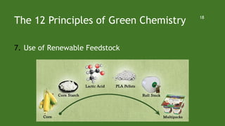 The 12 Principles of Green Chemistry 18
7. Use of Renewable Feedstock
 