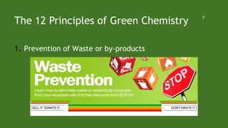 The 12 Principles of Green Chemistry
1. Prevention of Waste or by-products
7
 