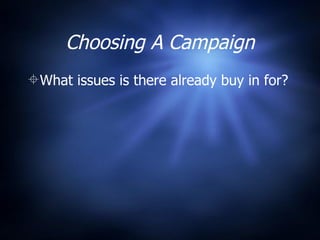 Choosing A Campaign What issues is there already buy in for? 