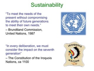 Sustainability
“To meet the needs of the
present without compromising
the ability of future generations
to meet their own ...