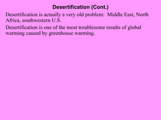 Desertification (Cont.) Desertification is actually a very old problem:  Middle East, North Africa, southwestern U.S. Desertification is one of the most troublesome results of global warming caused by greenhouse warming. 