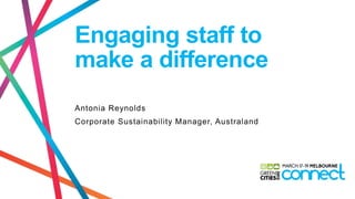 Engaging staff to
make a difference
Antonia Reynolds
Corporate Sustainability Manager, Australand
 