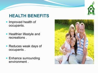 HEALTH BENEFITS
 Improved health of
occupants.
 Healthier lifestyle and
recreations .
 Reduces weak days of
occupants .
 Enhance surrounding
environment .
 