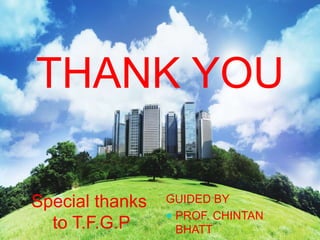 THANK YOU
Special thanks
to T.F.G.P
GUIDED BY
 PROF. CHINTAN
BHATT
 