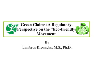Green Claims: A Regulatory Perspective on the “Eco-friendly Movement By Lambros Kromidas, M.S., Ph.D. 