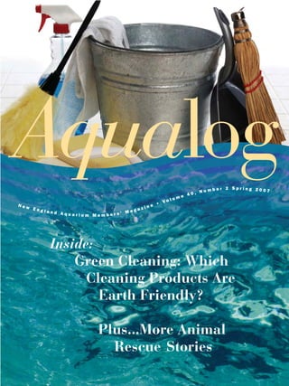 Aqualog
Inside:
    Green Cleaning: Which
      Cleaning Products Are
        Earth Friendly?

       Plus...More Animal
         Rescue Stories
 