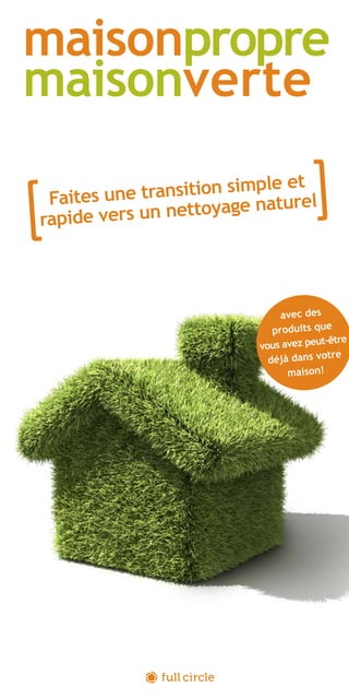 maisonpropre
maisonverte
Faites une transition simple et
rapide vers un nettoyage naturel
avec des
produits que
vous avez peut-être
déjà dans votre
maison!
 