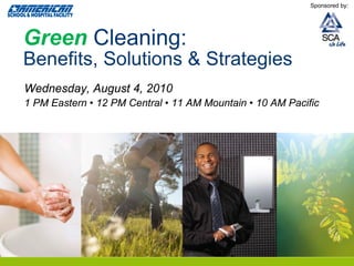 Sponsored by:




Green Cleaning:
Benefits, Solutions & Strategies
Wednesday, August 4, 2010
1 PM Eastern • 12 PM Central • 11 AM Mountain • 10 AM Pacific
 