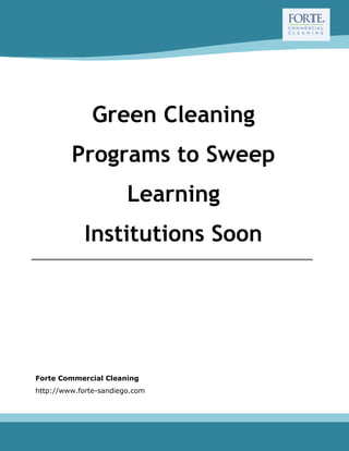Green Cleaning
Programs to Sweep
Learning
Institutions Soon
Forte Commercial Cleaning
http://www.forte-sandiego.com
 