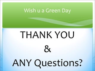 Wish u a Green Day 
THANK YOU 
& 
ANY Questions? 
23 
