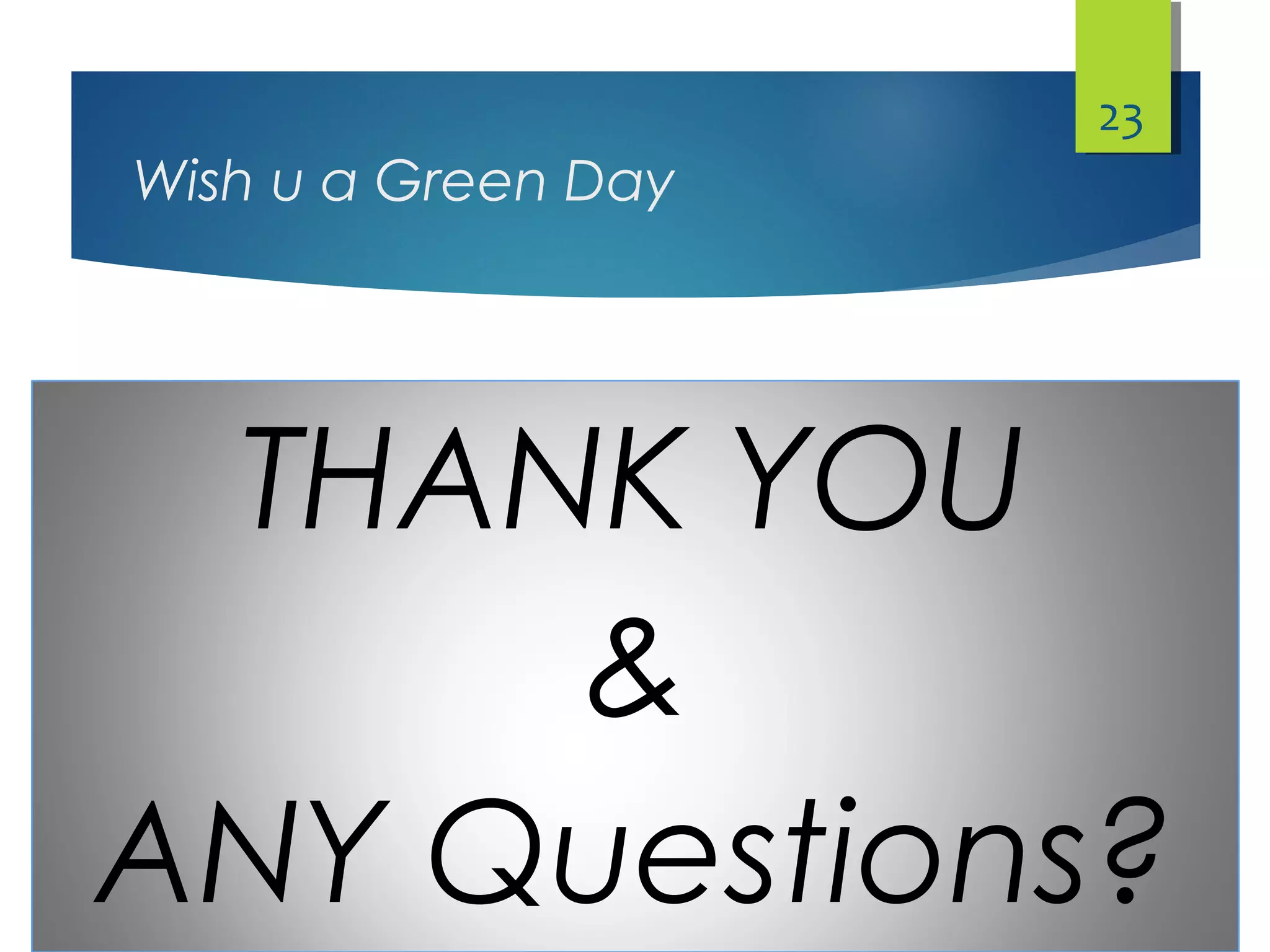 Wish u a Green Day
THANK YOU
&
ANY Questions?
23
 