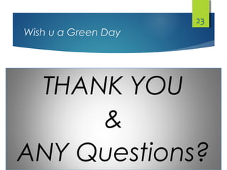 Wish u a Green Day
THANK YOU
&
ANY Questions?
23
 