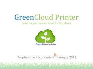 GreenCloud Printer
  Good for your wallet, Good for the planet




Trophées de l’Economie Numérique 2012
 