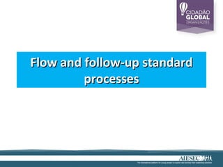 Flow and follow-up standard
         processes
 