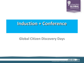 Induction + Conference

Global Citizen Discovery Days
 